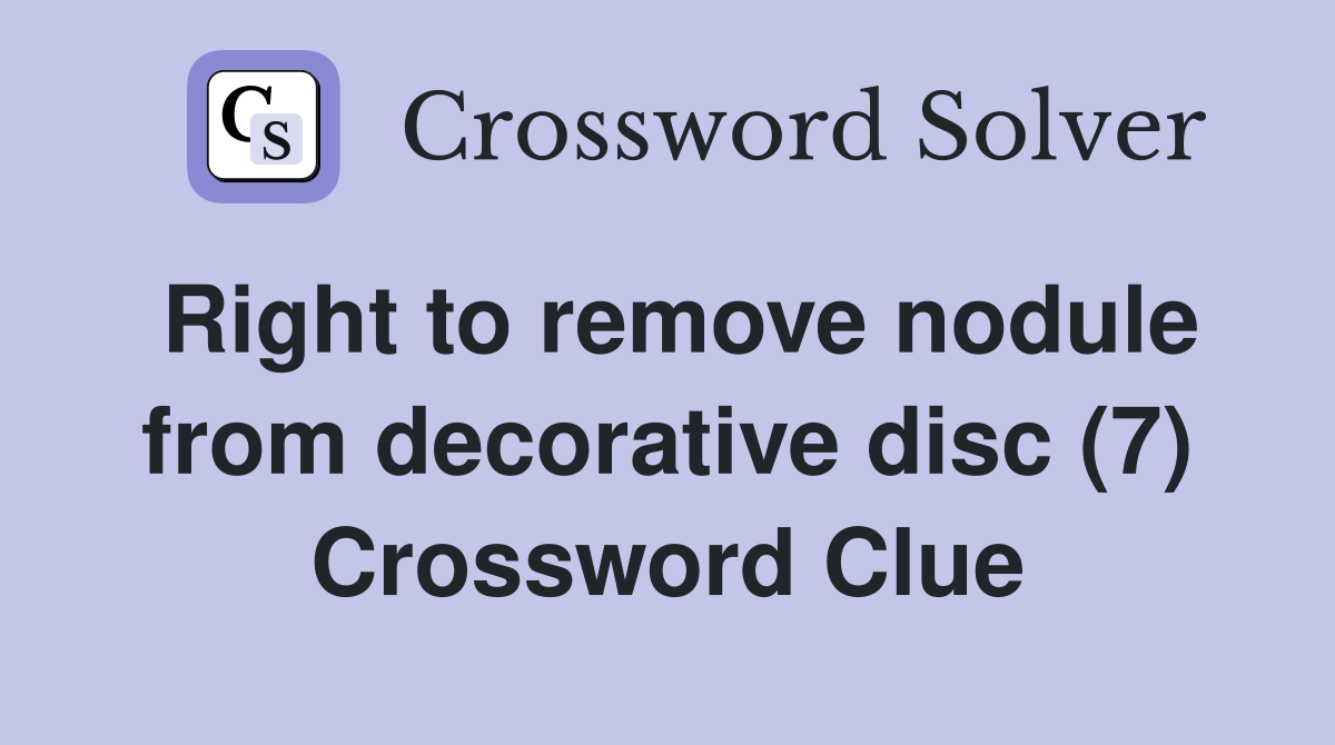 Right to remove nodule from decorative disc (7) Crossword Clue